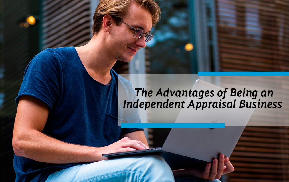 The Advantages of Being an Independent Appraisal Business
    